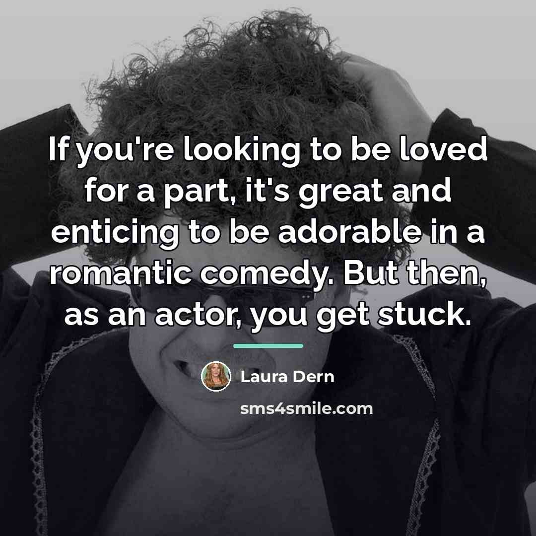 “If you're looking to be loved for a part, it's…” quote by Laura Dern
