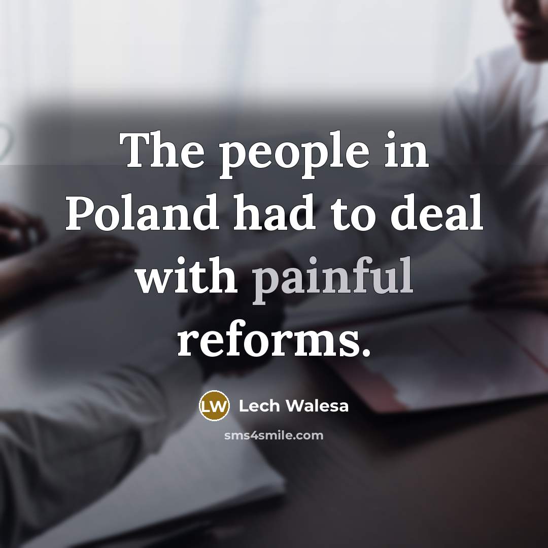 “The people in Poland had to deal with painful reforms.…” quote by Lech Walesa