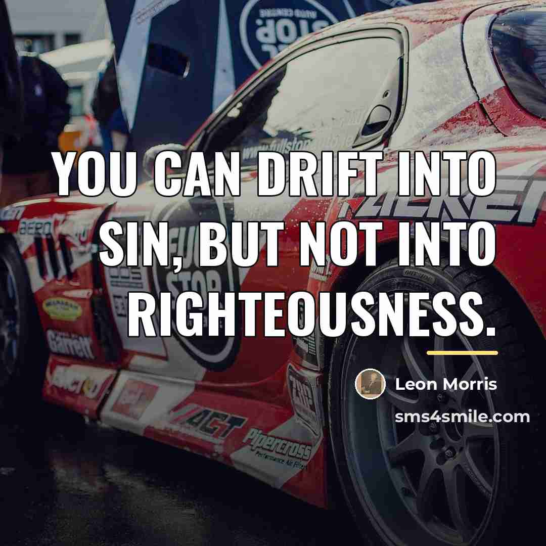 “You can drift into sin, but not into righteousness.…” quote by Leon Morris