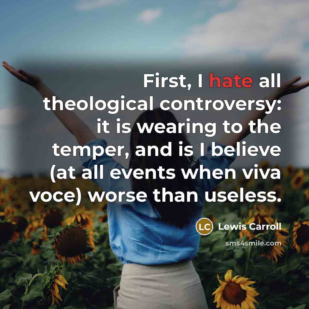 “First, I hate all theological controversy: it is wearing to…” quote by Lewis Carroll