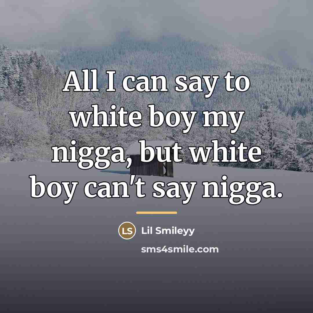 “All I can say to white boy my nigga, but…” quote by Lil Smileyy