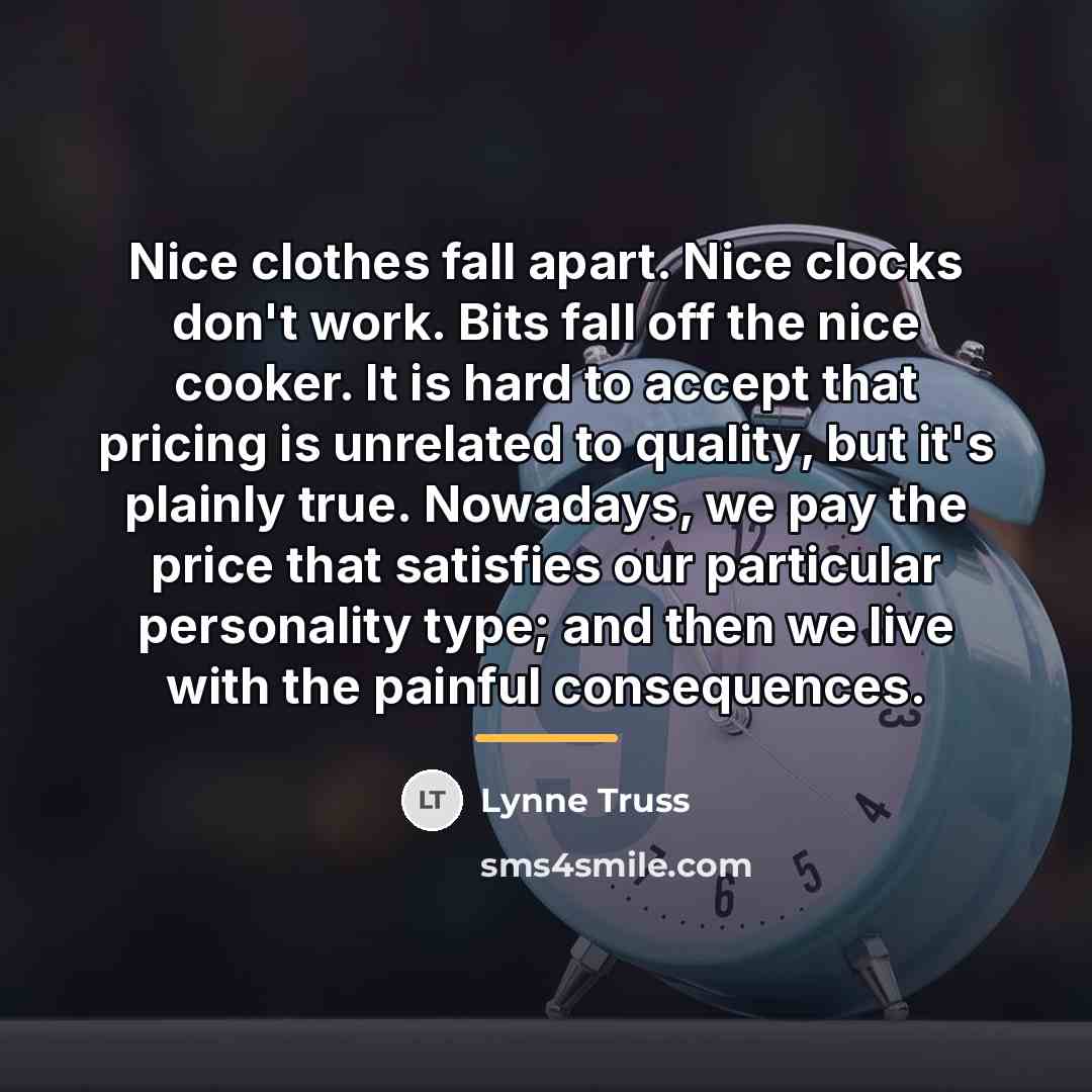 “Nice clothes fall apart. Nice clocks don't work. Bits fall…” quote by Lynne Truss
