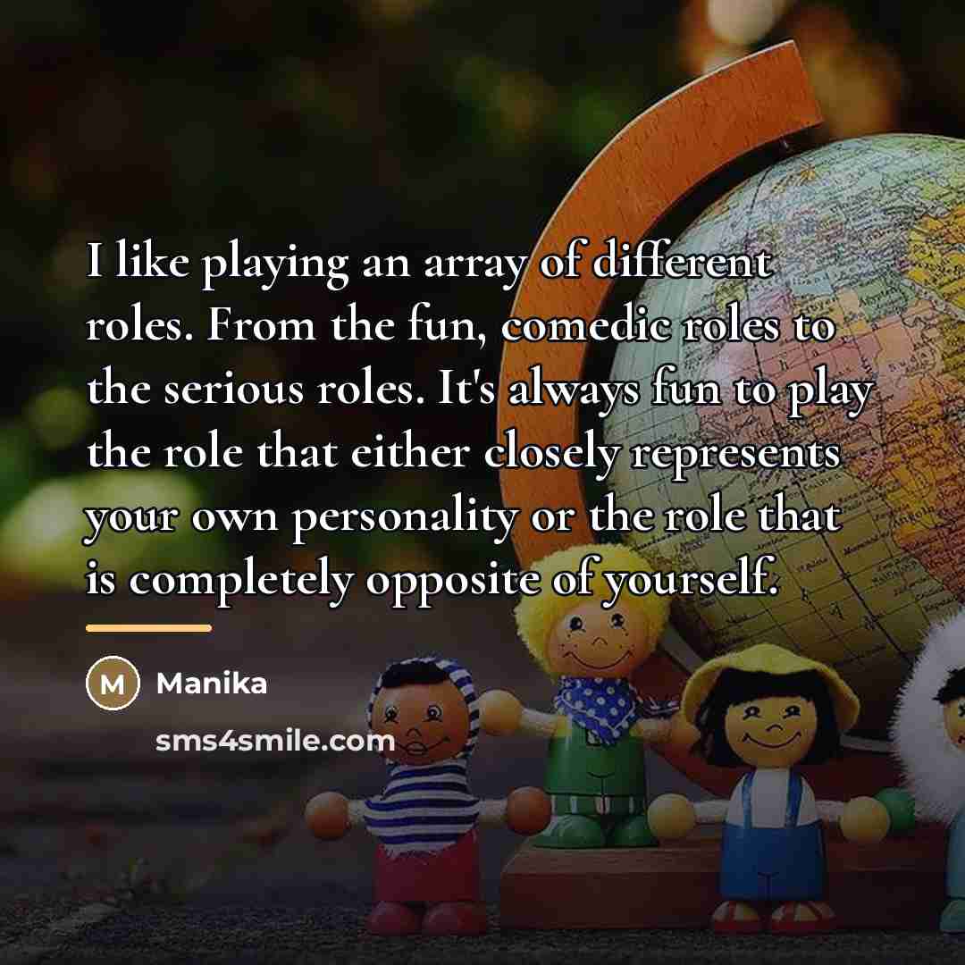 “I like playing an array of different roles. From the…” quote by Manika