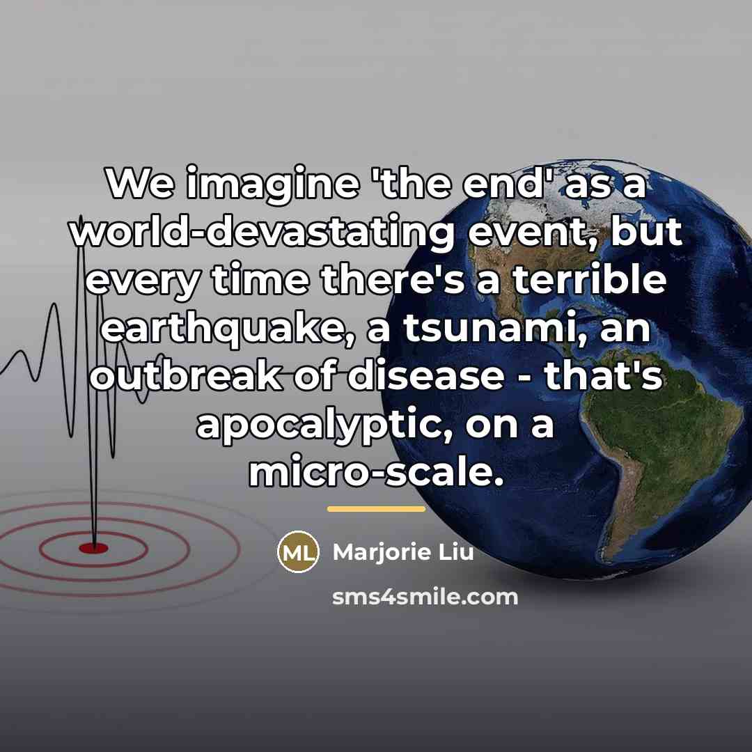 “We imagine 'the end' as a world-devastating event, but every…” quote by Marjorie Liu