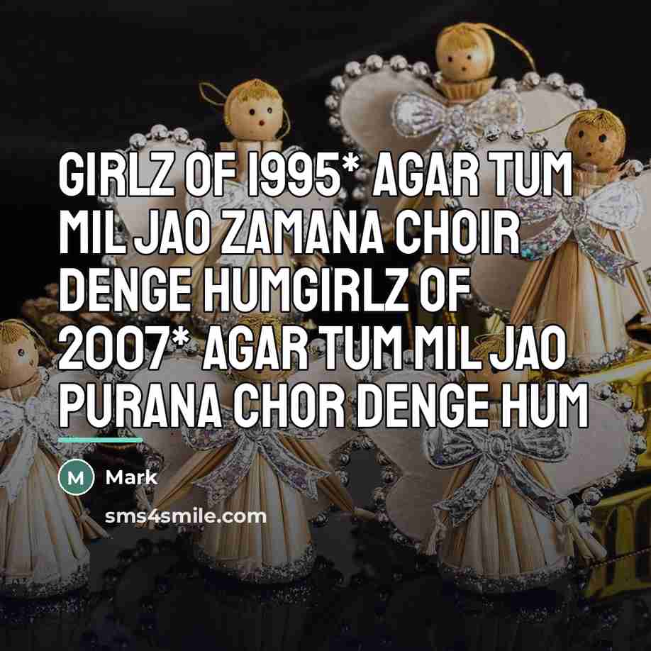 “GIRLZ OF 1995* AGAR TUM MIL JAO ZAMANA CHOIR DENGE…” quote by Mark