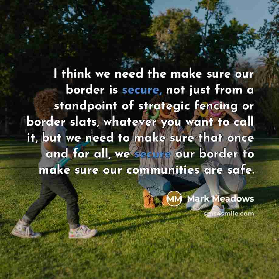 “I think we need the make sure our border is…” quote by Mark Meadows