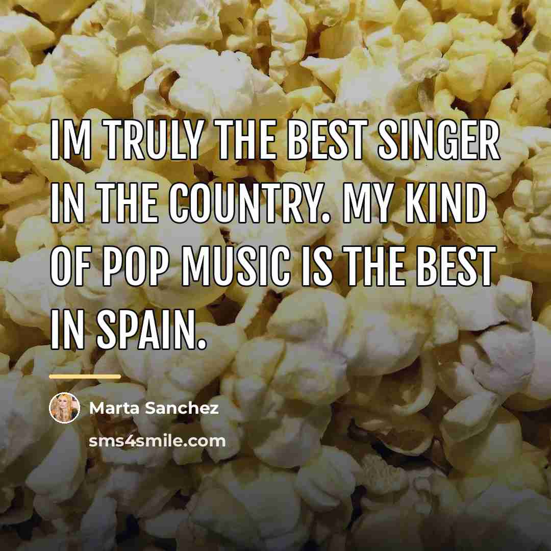 “Im truly the best singer in the country. My kind…” quote by Marta Sanchez