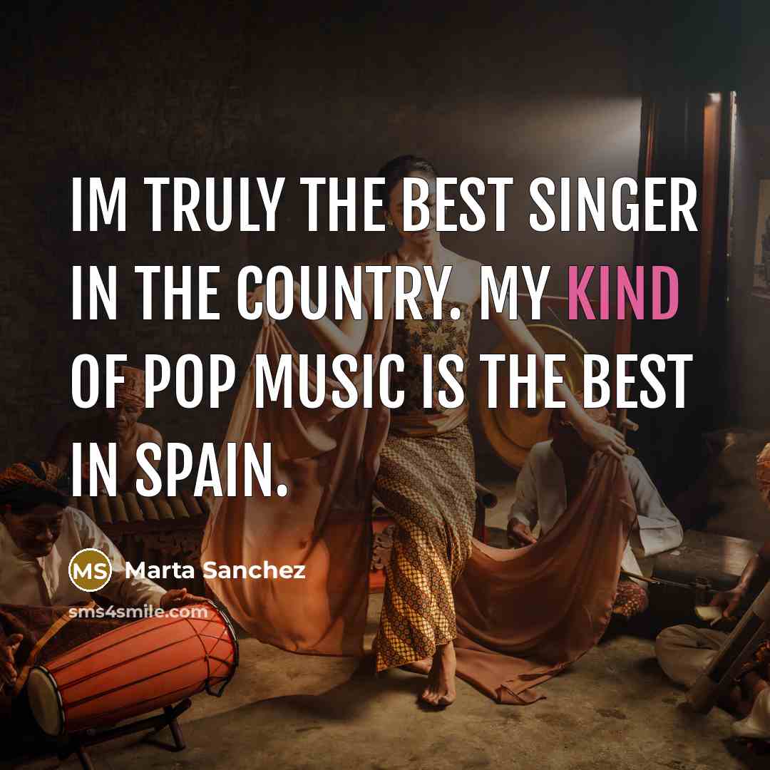 “Im truly the best singer in the country. My kind of pop music is the best in Spain.” quote by Marta Sanchez