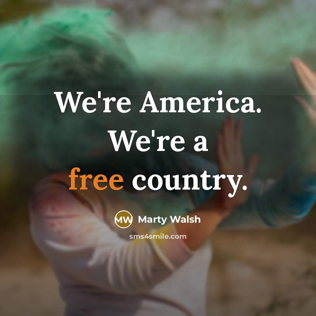 “We're America. We're a free country.…” quote by Marty Walsh