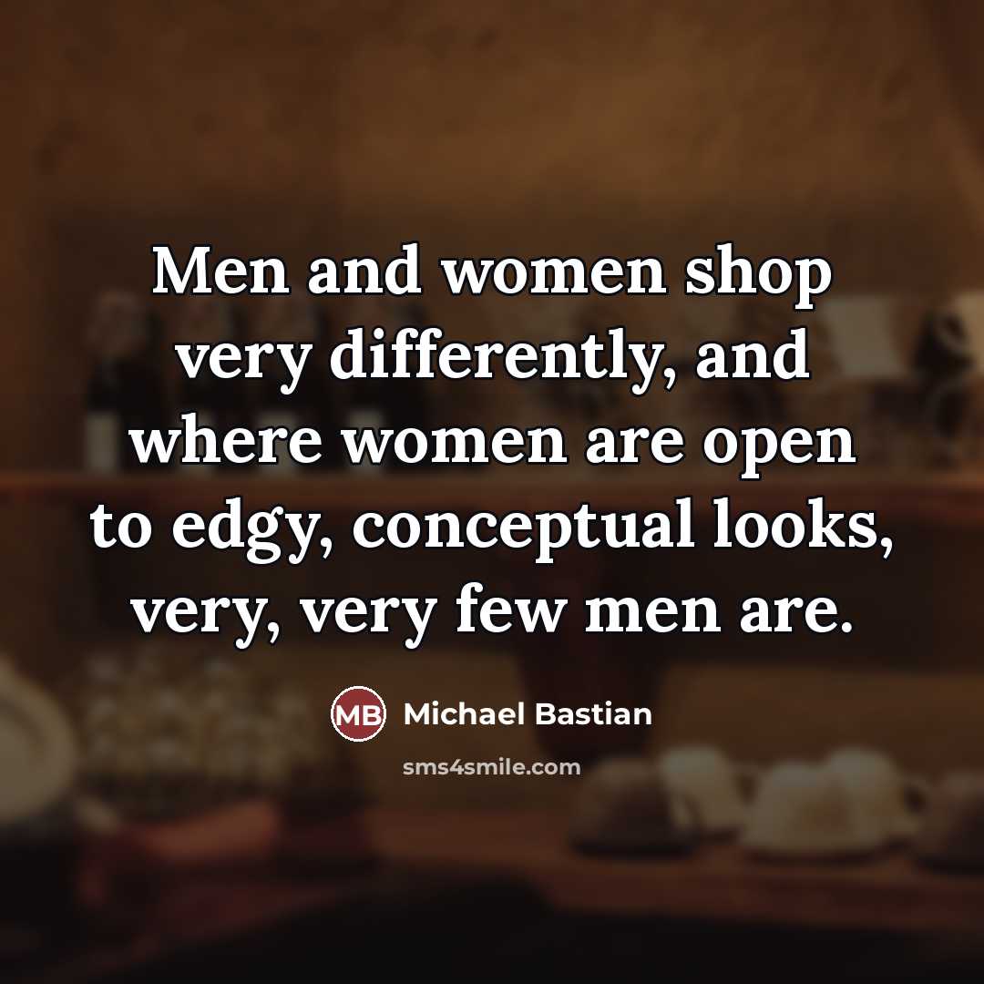 “Men and women shop very differently, and where women are…” quote by Michael Bastian
