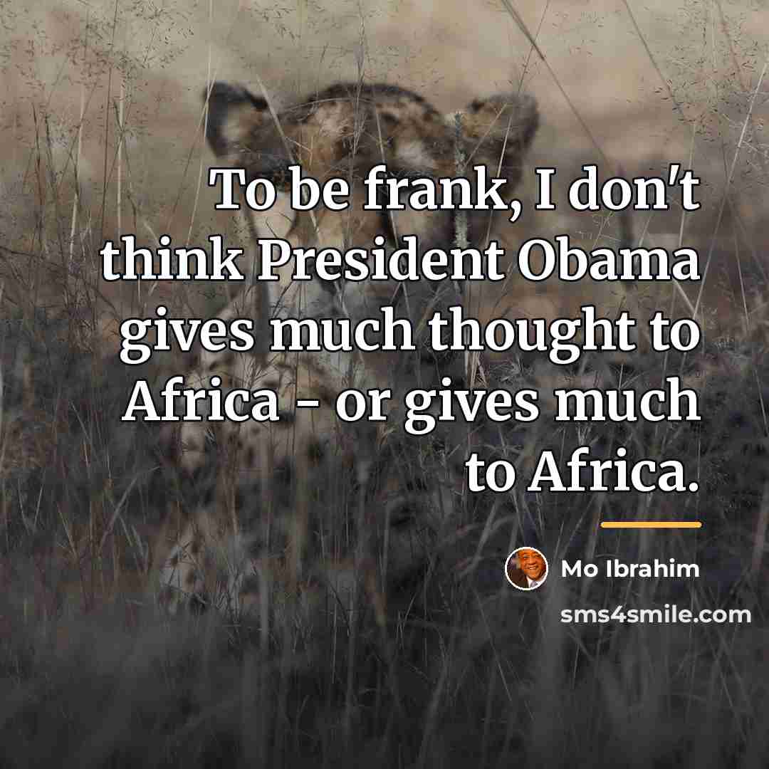 “To be frank, I don't think President Obama gives much…” quote by Mo Ibrahim