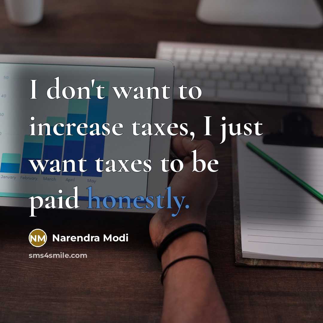 “I don't want to increase taxes, I just want taxes…” quote by Narendra Modi