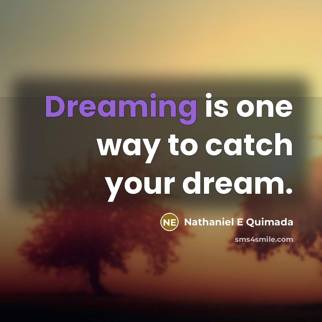 “Dreaming is one way to catch your dream.…” quote by Nathaniel E Quimada