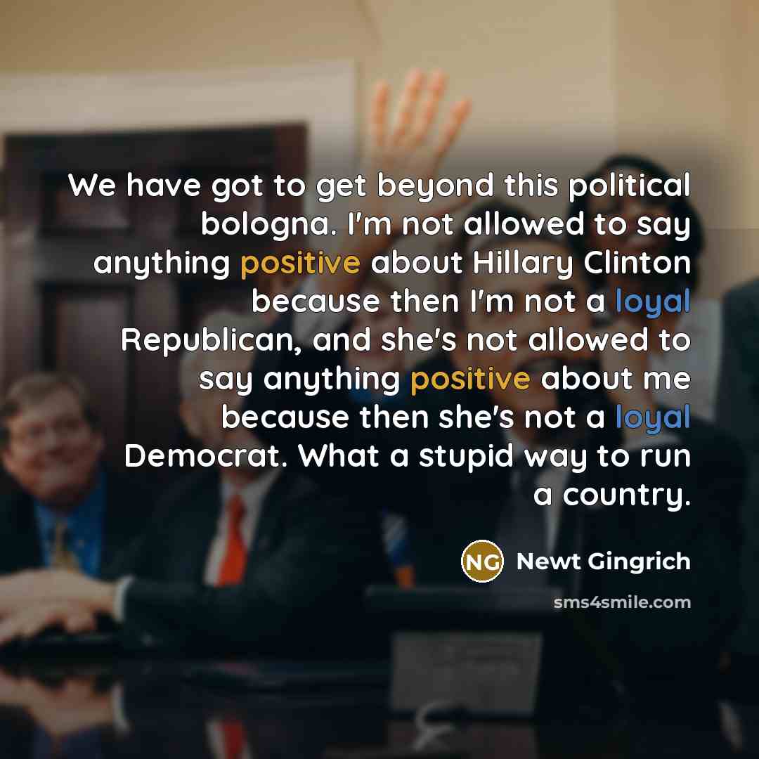 “We have got to get beyond this political bologna. I'm…” quote by Newt Gingrich