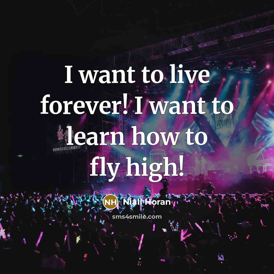 “I want to live forever! I want to learn how…” quote by Niall Horan