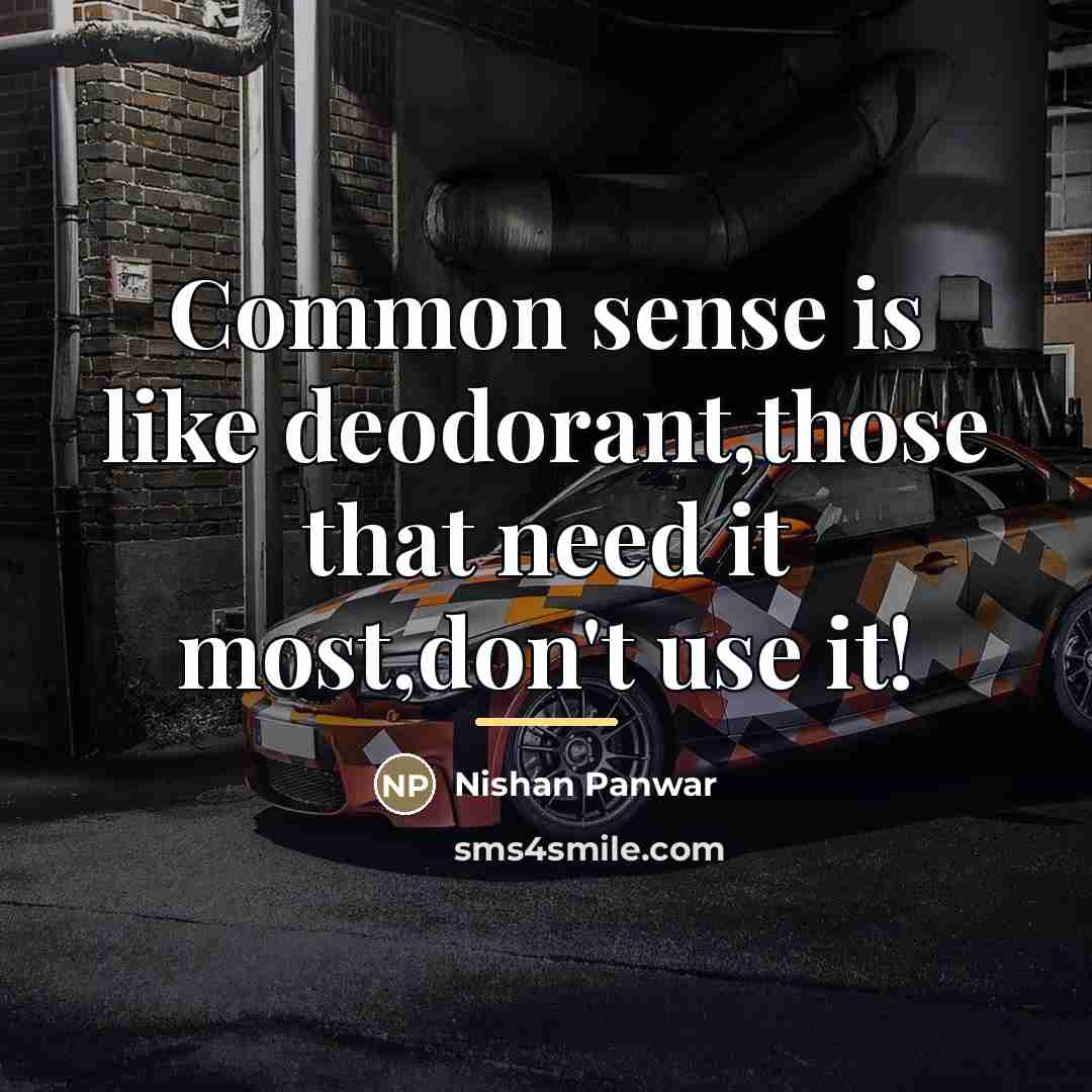 “Common sense is like deodorant,those that need it most,don't use…” quote by Nishan Panwar