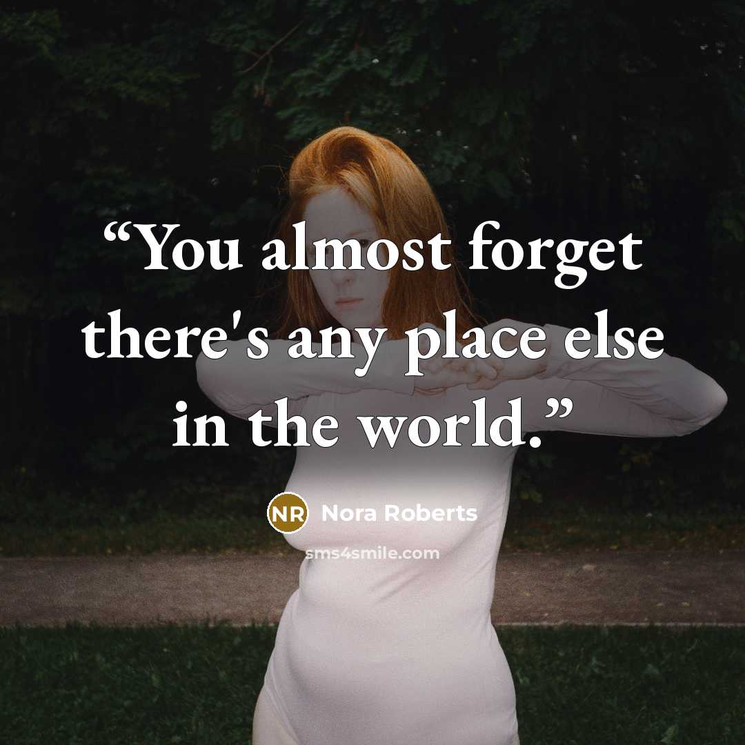 “You almost forget there's any place else in the world.” quote by Nora Roberts
