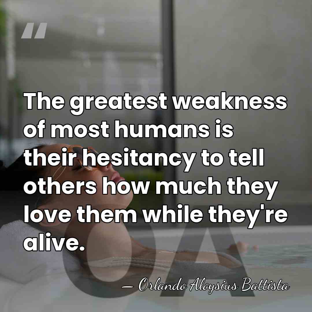 The greatest weakness of most humans is their hesitancy to tell others&hellip; - Orlando Aloysius Battista