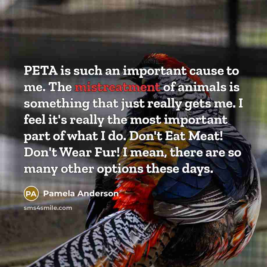 “PETA is such an important cause to me. The mistreatment…” quote by Pamela Anderson