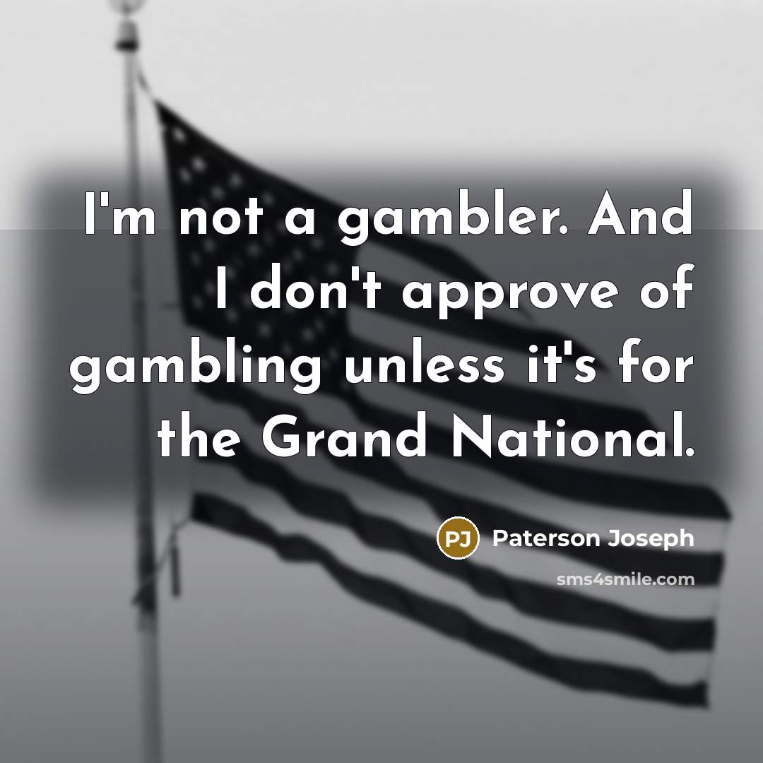 “I'm not a gambler. And I don't approve of gambling…” quote by Paterson Joseph