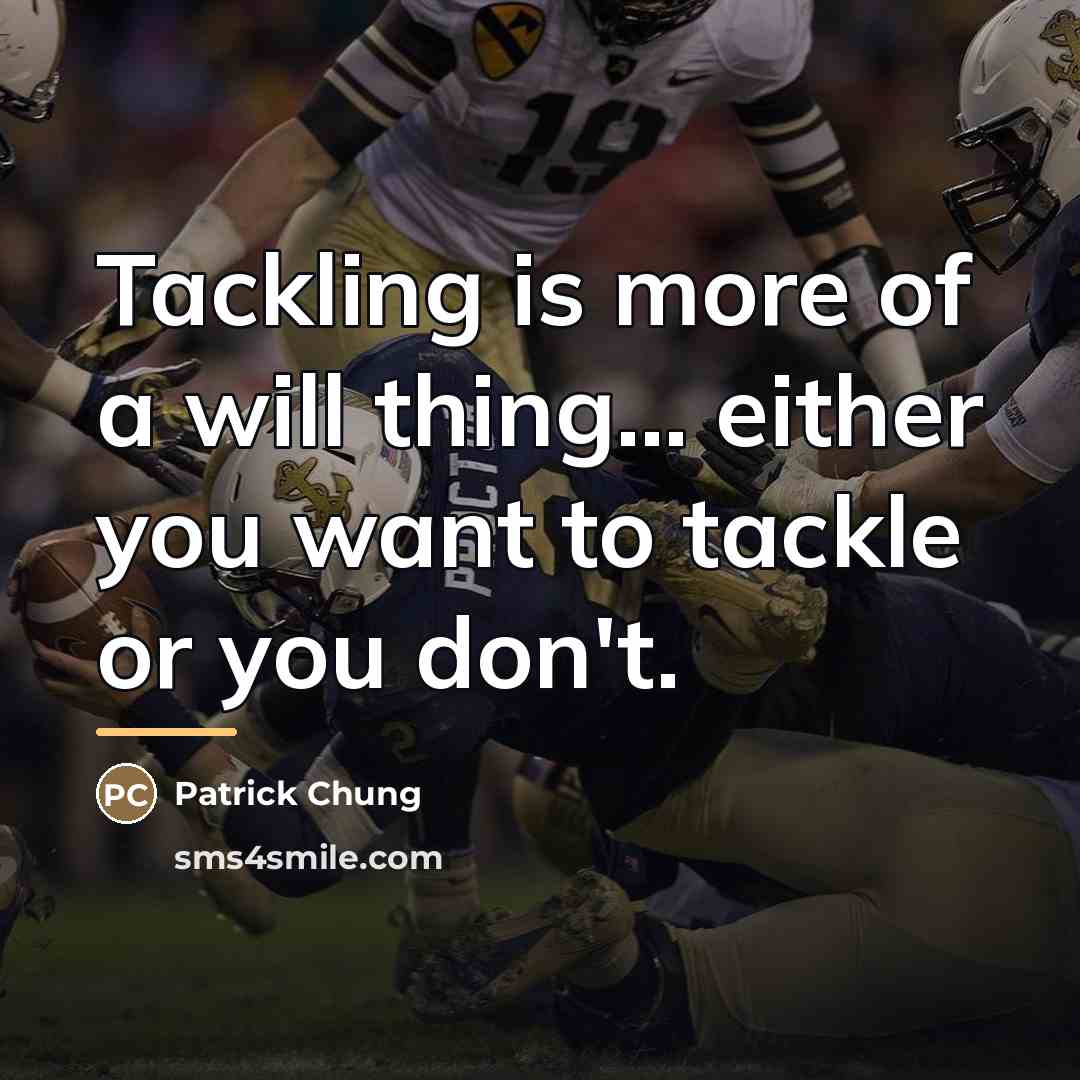 “Tackling is more of a will thing... either you want…” quote by Patrick Chung