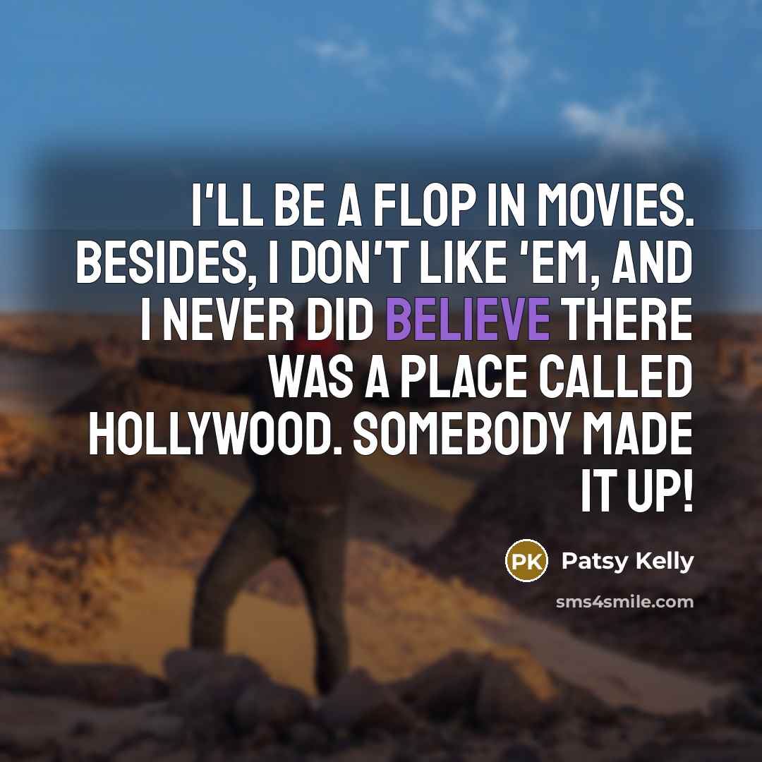 “I'll be a flop in movies. Besides, I don't like…” quote by Patsy Kelly