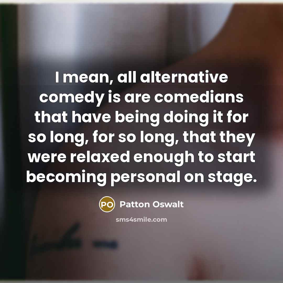 “I mean, all alternative comedy is are comedians that have…” quote by Patton Oswalt