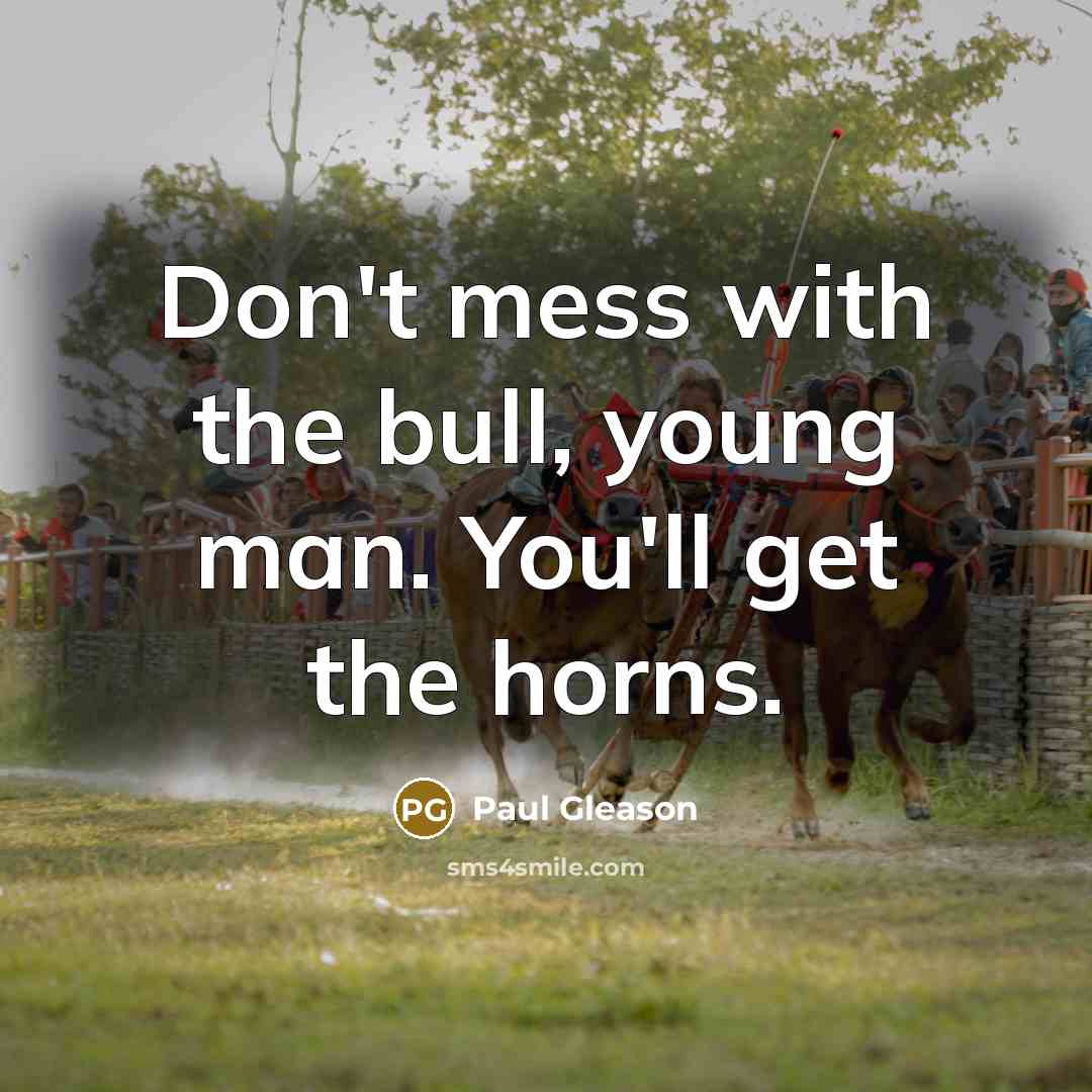 “Don't mess with the bull, young man. You'll get the…” quote by Paul Gleason