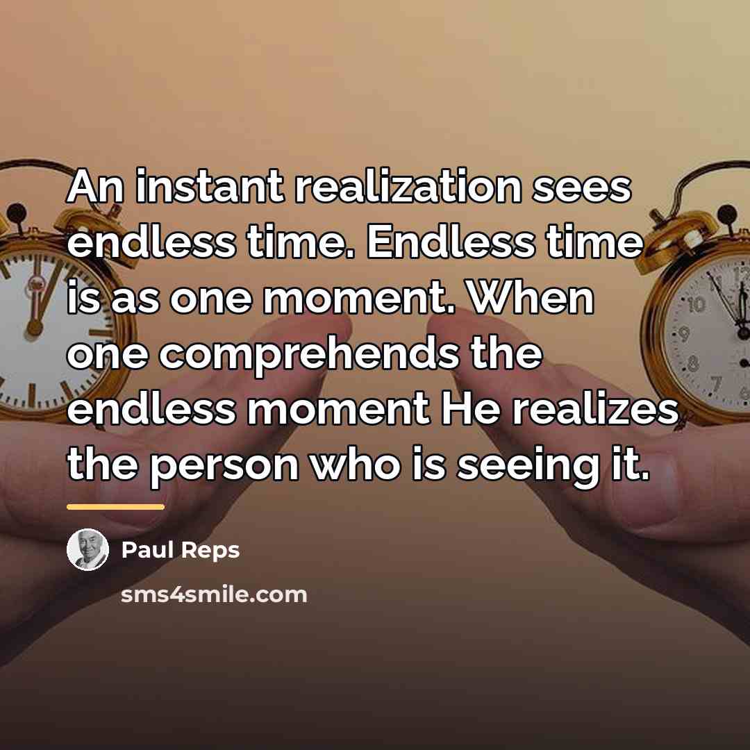 “An instant realization sees endless time. Endless time is as…” quote by Paul Reps