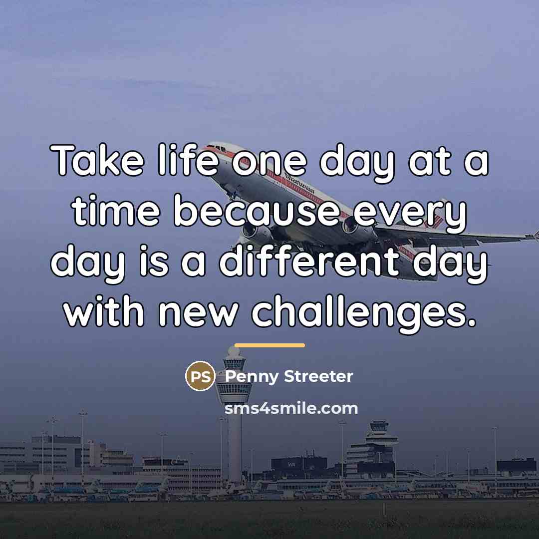 “Take life one day at a time because every day…” quote by Penny Streeter