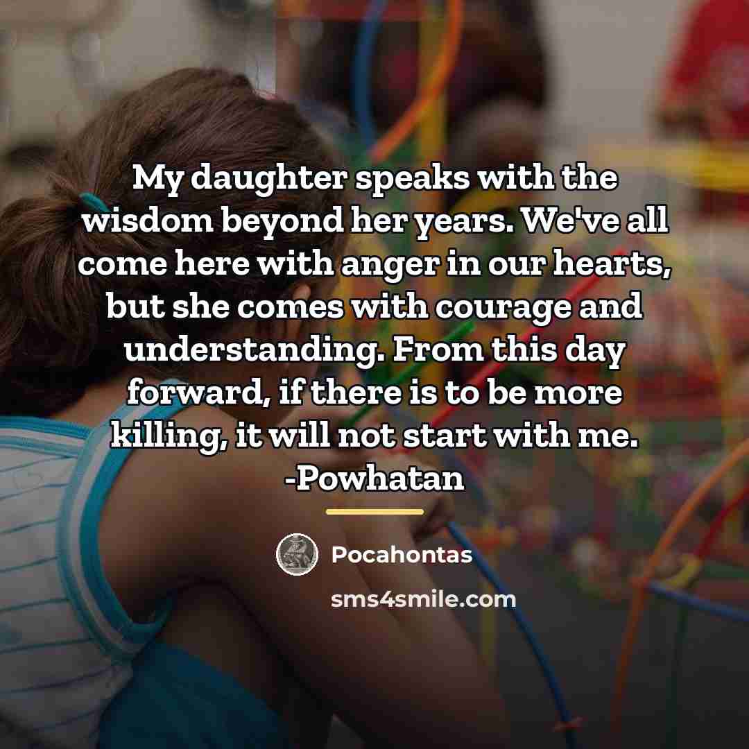 “My daughter speaks with the wisdom beyond her years. We've…” quote by Pocahontas