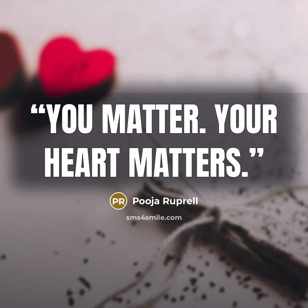 “You matter. Your heart matters.” quote by Pooja Ruprell