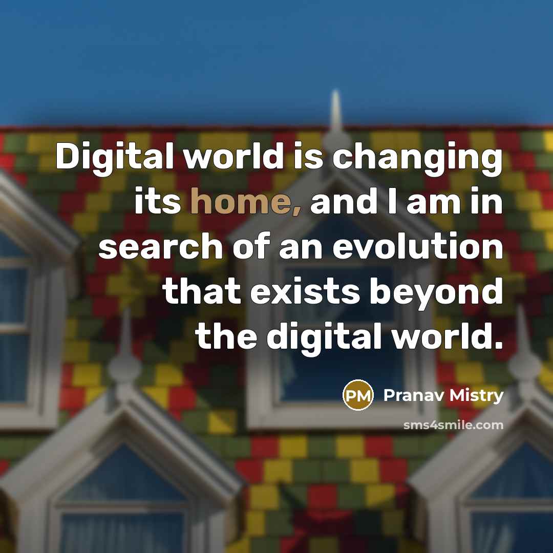 “Digital world is changing its home, and I am in…” quote by Pranav Mistry