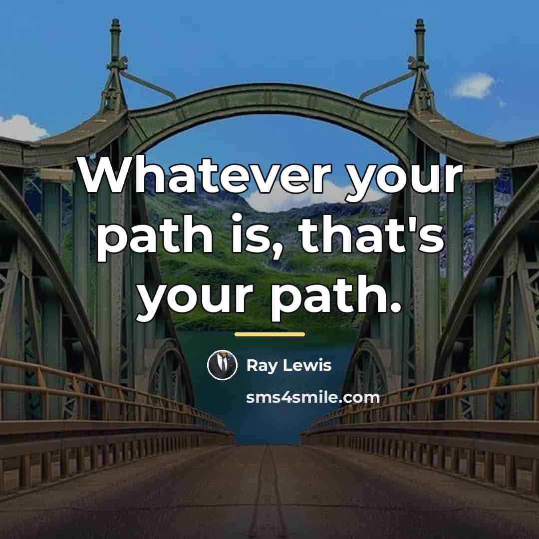 “Whatever your path is, that's your path.…” quote by Ray Lewis