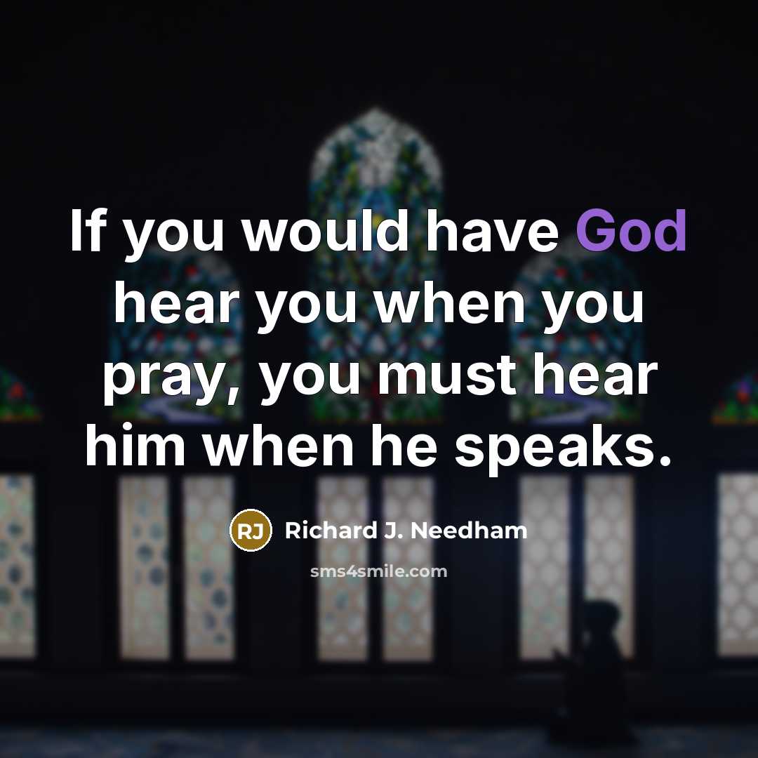 “If you would have God hear you when you pray,…” quote by Richard J. Needham