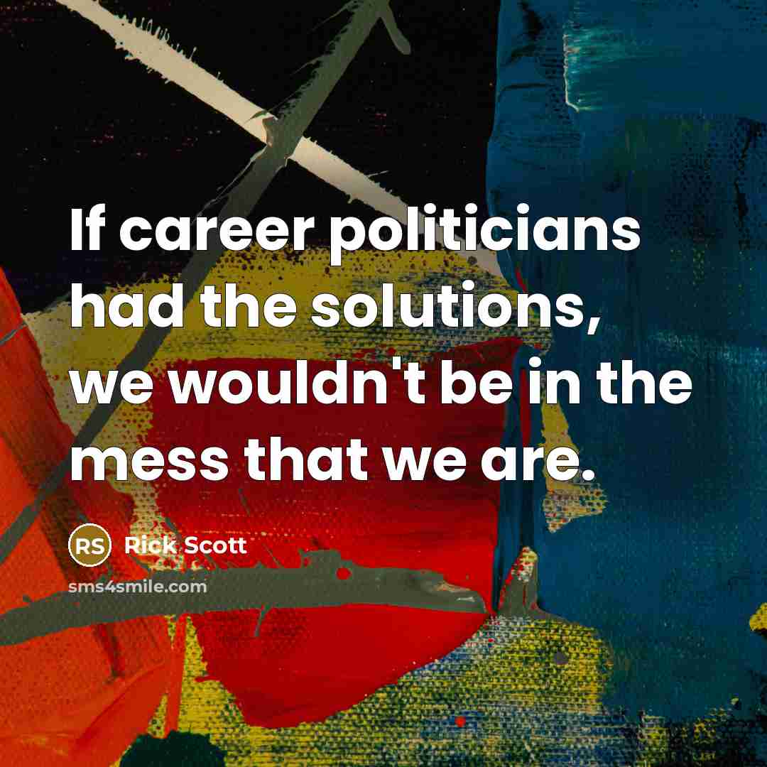“If career politicians had the solutions, we wouldn't be in…” quote by Rick Scott