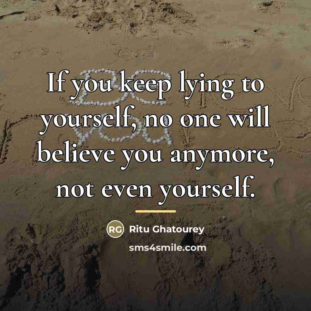 “If you keep lying to yourself, no one will believe…” quote by Ritu Ghatourey