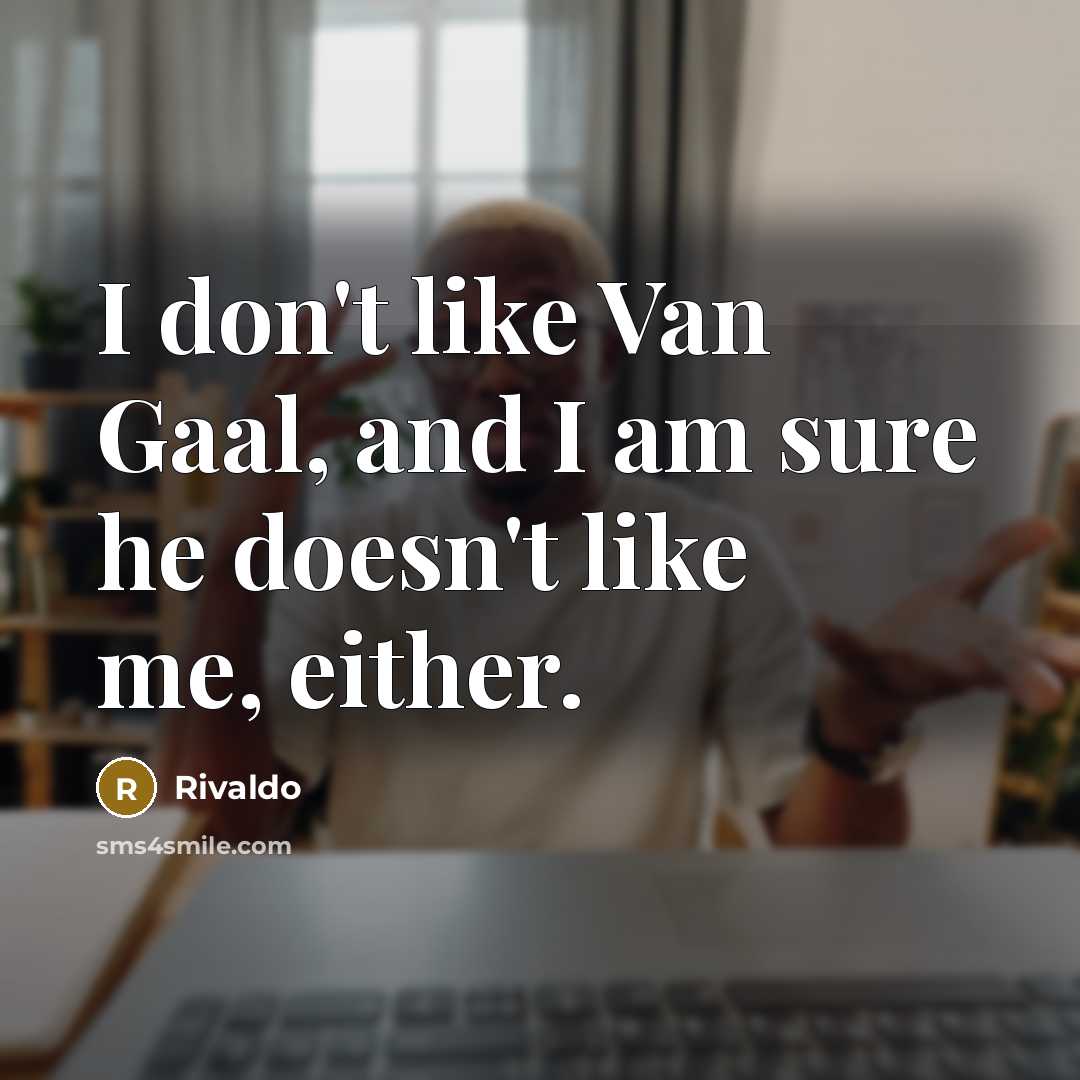 “I don't like Van Gaal, and I am sure he…” quote by Rivaldo