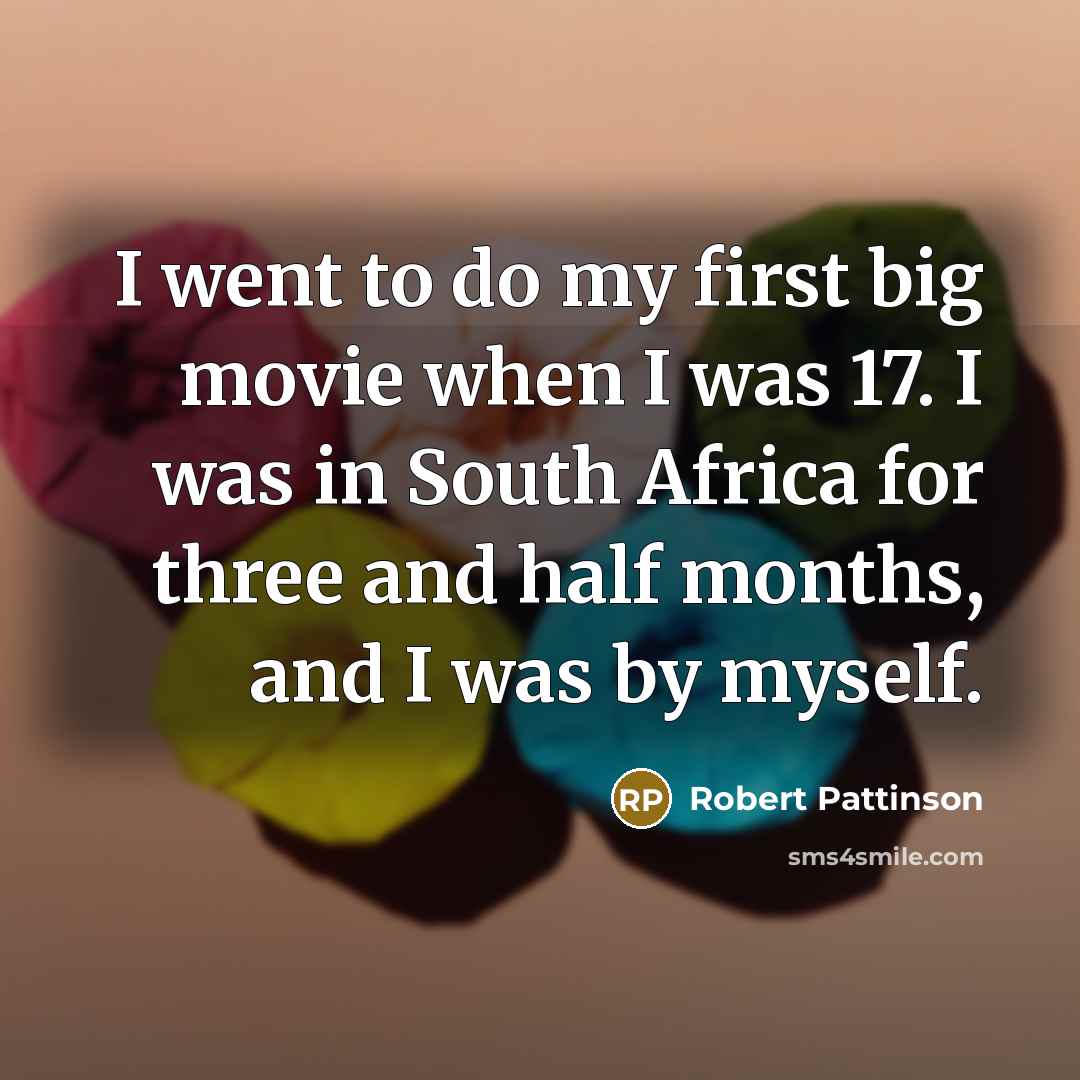 “I went to do my first big movie when I…” quote by Robert Pattinson