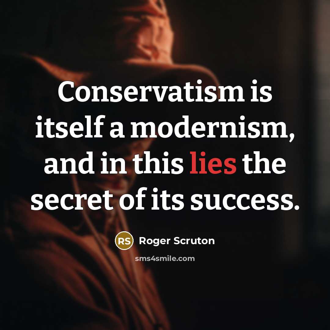 “Conservatism is itself a modernism, and in this lies the…” quote by Roger Scruton