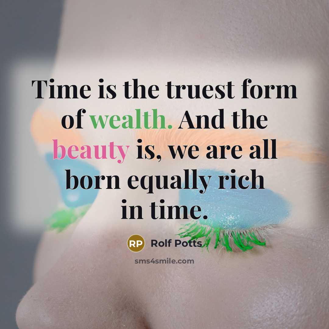 “Time is the truest form of wealth. And the beauty…” quote by Rolf Potts