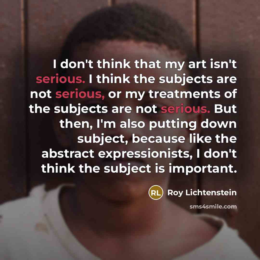 “I don't think that my art isn't serious. I think…” quote by Roy Lichtenstein