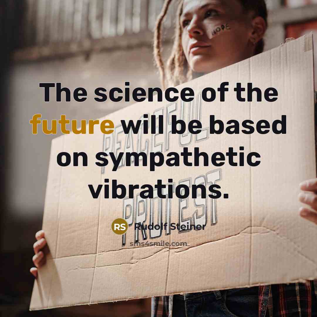 “The science of the future will be based on sympathetic…” quote by Rudolf Steiner