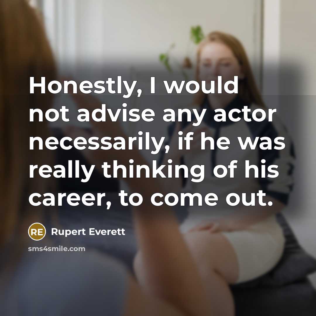 “Honestly, I would not advise any actor necessarily, if he…” quote by Rupert Everett