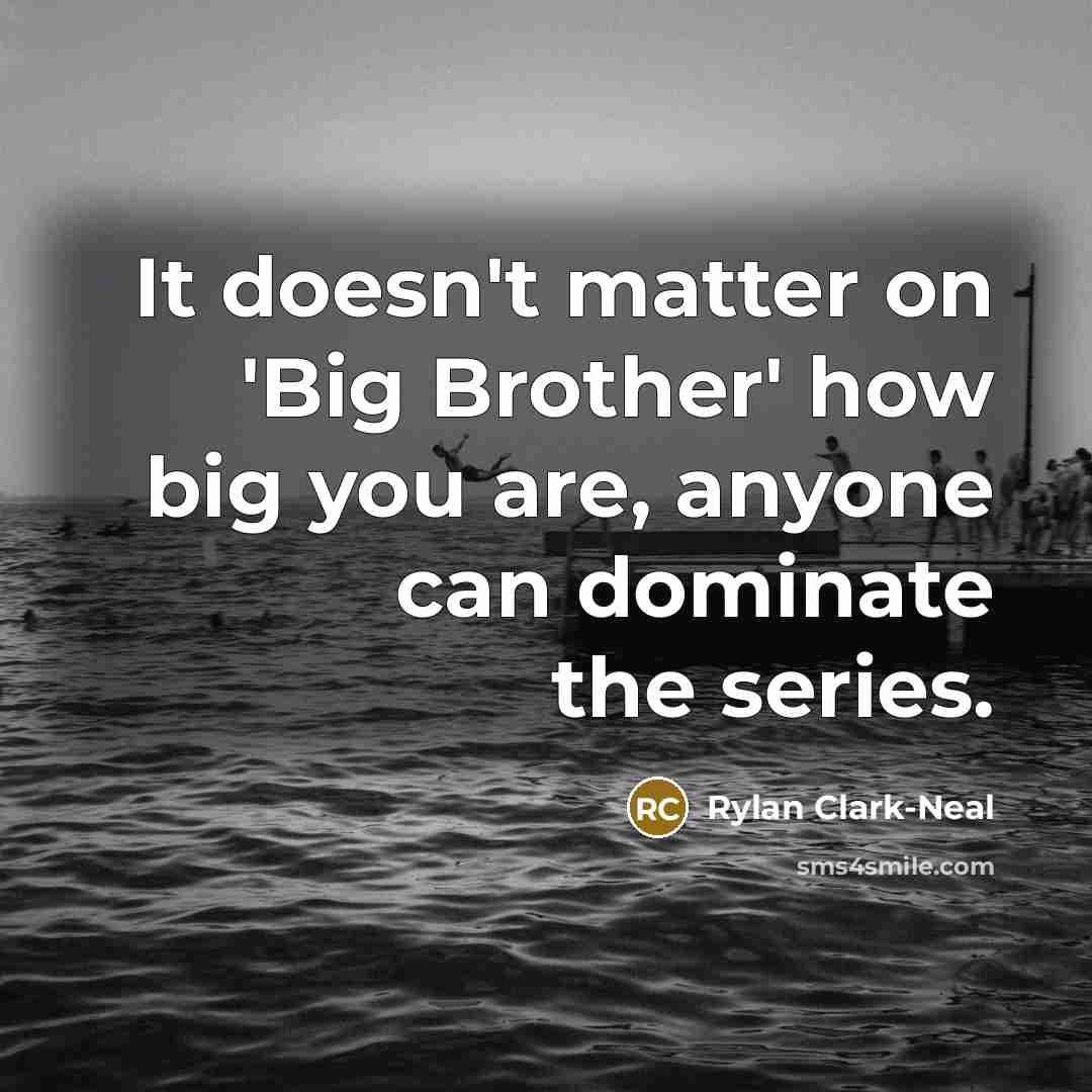 “It doesn't matter on 'Big Brother' how big you are,…” quote by Rylan Clark-Neal