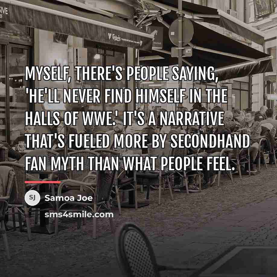 “Myself, there's people saying, 'He'll never find himself in the…” quote by Samoa Joe