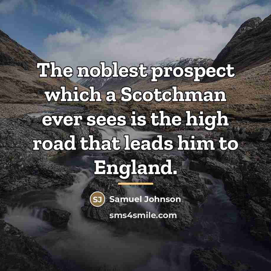 “The noblest prospect which a Scotchman ever sees is the…” quote by Samuel Johnson