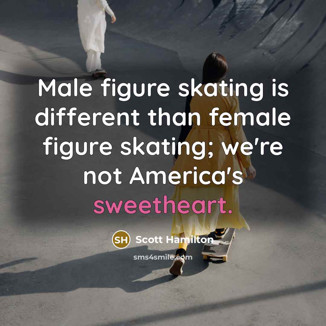“Male figure skating is different than female figure skating; we're…” quote by Scott Hamilton
