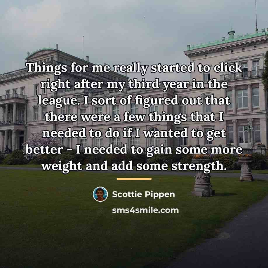 “Things for me really started to click right after my…” quote by Scottie Pippen
