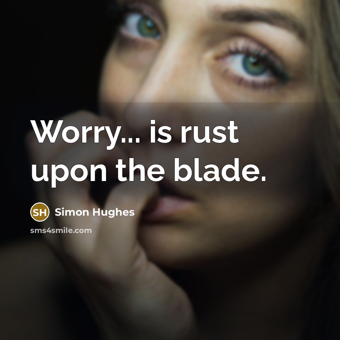 “Worry... is rust upon the blade.…” quote by Simon Hughes